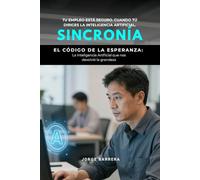 SINCRONÍA: EL CÓDIGO DE LA ESPERANZA: La Inteligencia Artificial que nos devolvió la grandeza