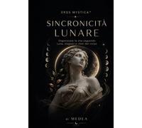 Sincronicità Lunare: Organizzare la vita seguendo Luna, stagioni e ritmi del corpo (Mystica Brevis™ - Piccoli libri di sapienza antica per l’anima moderna)