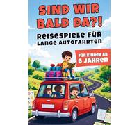 Sind wir bald da?! - Reisespiele für lange Autofahrten mit Kindern ab 6 Jahren: Spiele & Rätsel zur Beschäftigung im Auto gegen Langeweile & Streit (ohne Tablet)