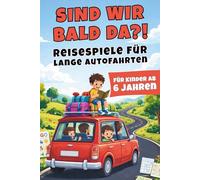 Sind wir bald da?! - Reisespiele für lange Autofahrten mit Kindern ab 6 Jahren | Spiele & Rätsel zur Beschäftigung im Auto gegen Langeweile & Streit (ohne Tablet)