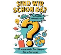 Sind wir schon da?: Das große Reisequiz- 120 spannende Fragen für die ganze Familie