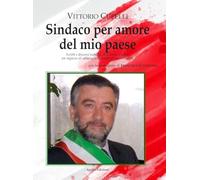 Sindaco per amore del mio paese. Scritti e discorsi pubblici di Vittorio Cupelli un ragazzo di campagna divenuto primo cittadino (Il tempo)