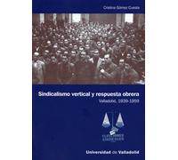 Sindicalismo Vertical y Respuesta Obrera. Valladolid, 1939-1959