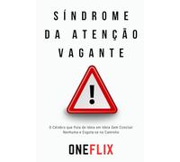 Síndrome da Atenção Vagante: O Cérebro que Pula de Ideia em Ideia Sem Concluir Nenhuma e Esgota-se no Caminho (Síndromes e Neuroefeitos: Como o Cérebro Sabota ou Potencializa a Performance Acadêmica)