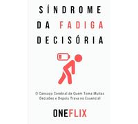 Síndrome da Fadiga Decisória: O Cansaço Cerebral de Quem Toma Muitas Decisões e Depois Trava no Essencial (Síndromes e Neuroefeitos: Como o Cérebro Sabota ou Potencializa a Performance Acadêmica)