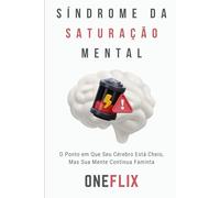 Síndrome da Saturação Mental: O Ponto em Que Seu Cérebro Está Cheio, Mas Sua Mente Continua Faminta (Síndromes e Neuroefeitos: Como o Cérebro Sabota ou Potencializa a Performance Acadêmica)