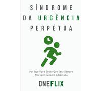 Síndrome da Urgência Perpétua: Por Que Você Sente Que Está Sempre Atrasado, Mesmo Adiantado (Síndromes e Neuroefeitos: Como o Cérebro Sabota ou Potencializa a Performance Acadêmica)