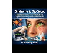 Síndrome de Ojo Seco Fundamentos Inmunoneuroinflamatorios, Diagnóstico Avanzado y Terapéutica Personalizada