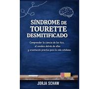 Síndrome de Tourette Desmitificado: Comprender la ciencia de los tics, el cerebro detrás de ellos y orientación práctica para la vida cotidiana