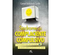 Síndrome del complaciente compulsivo; O cómo decir siempre sí te está arruinado la vida (Desarrollo personal)