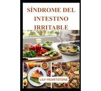 SÍNDROME DEL INTESTINO IRRITABLE: Comprender los factores desencadenantes, elegir alimentos seguros y comer con confianza.