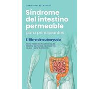 Síndrome del intestino permeable para principiantes - El libro de autoayuda - Cómo interpretar los síntomas del intestino permeable, reconocer las causas y curar tu intestino