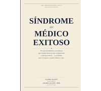 SÏNDROME del MËDICO EXITOSO: Por qué las médicas y los médicos que triunfan facturan más, trabajan más y disfrutan menos - y el método para recuperar consulta, dinero y vida