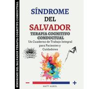 Sindrome del Salvador. Terapia Cognitivo Conductual: Un Cuaderno de Trabajo Integral para Pacientes y Cuidadores