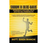 Sindrome di Ehlers-Danlos Ipermobile e Disturbo Dello Spettro Dell'ipermobilità: La guida completa alla gestione del dolore e alla terapia del movimento per pazienti e medici