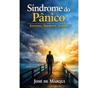 Síndrome do Pânico: Entenda, Enfrente, Supere!: Estratégias para enfrentar o medo, recuperar o equilíbrio e reconstruir a vida.