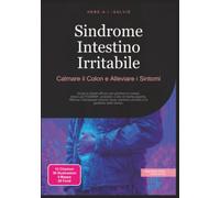 Sindrome Intestino Irritabile: Calmare il Colon e Alleviare i Sintomi (Salute)
