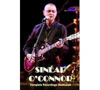 Sinead O’Connor: Complete Recordings Illustrated (Essential Discographies)