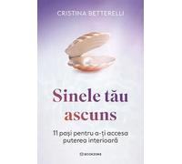 Sinele tau ascuns. 11 pasi pentru a-ti accesa puterea interioara - Cristina Betterelli, Editie in limba romana