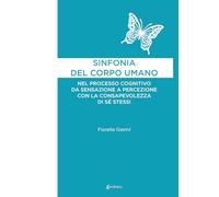 Sinfonia del corpo umano. Nel processo cognitivo da sensazione a percezione con la consapevolezza di sé stessi