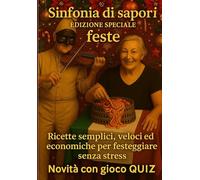 Sinfonia di Sapori - Edizione Speciale Feste: Ricette semplici, veloci ed economiche per festeggiare senza stress (Novità con gioco QUIZ)