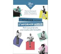 S'informer moins, s'informer mieux: Petit manuel de lutte pour ne plus subir l'actualité