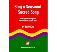 SING A SEASONAL SACRED SONG: New Hymns to Sing and Celebrate the School Year