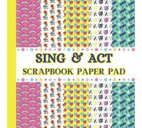 SING & ACT SCRAPBOOK PAPER PAD: 20 Double-Sided Sheets (8.5” x 8.5”) - 5 Singing & Acting-Themed Designs for Scrapbooking, Journaling & Crafts - ... Singers, Actors, Drama & Musical Theatre Fans