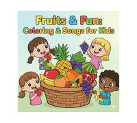 Sing & Color Fruits! A Fun Learning Book for Kids: A Fun Learning Book with Coloring Pages and Songs for Kids Ages 3-8