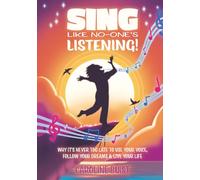Sing Like No-One's Listening!: Why it's never too late to use your voice, follow your dreams & live your life