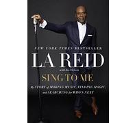 Sing to Me: My Story of Making Music, Finding Magic, and Searching for Who's Next: L.A. Reid