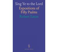 Sing Ye to the Lord: Expositions of Fifty Psalms