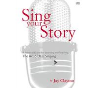 Sing your story: A Practical Guide for Learning and Teaching the Art of Jazz Singing (Advance Music)