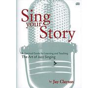 Sing your story: A Practical Guide for Learning and Teaching the Art of Jazz Singing (Advance Music)