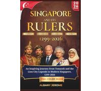 SINGAPORE And its RULERS: An Inspiring Journey from Temasek and the Lion City Legends to Modern Singapore, 1299-2026