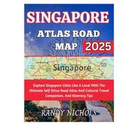 Singapore Atlas Road Map 2025: Explore Singapore Cities Like A Local With The Ultimate Self-Drive Road Atlas And Cultural Travel Companion, And Itinerary Tips