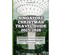 Singapore Christmas Travel Guide 2025-2026: Discover Spectacular Christmas Lights on Orchard Road and Festive Event (2025-2026 Christmas and Winter Travel guide and Vacation Locations)