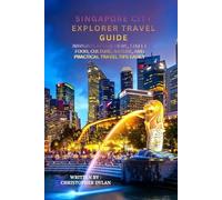 Singapore city explorer travel guide: Navigate Attractions, Street Food, Culture, Nature, and Practical Travel Tips Easily