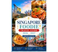 SINGAPORE FOODIE TRAVEL GUIDE 2026-2027: Markets, Restaurants, Wine, Hidden Eats, Culinary Walks, Dining Tips, Budget Routes, Festivals, Culture (World Foodie Travel Guides)