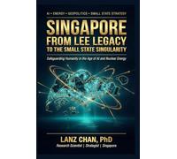 SINGAPORE: FROM LEE LEGACY TO THE SMALL STATE SINGULARITY: Safeguarding Humanity in the Age of AI and Nuclear Energy