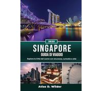 SINGAPORE GUIDA DI VIAGGIO 2025: Esplora la Città del Leone con sicurezza, curiosità e stile
