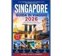 SINGAPORE GUIDA DI VIAGGIO 2026: Cosa sapere prima di visitare Singapore: storia, quartieri, trasporti, cibo e consigli essenziali. (La serie Global Explorer di Elliot R. Fairmont)