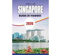 SINGAPORE Guida di viaggio 2026: Famiglie, coppie e viaggiatori solitari: scoprono le principali attrazioni, i gioielli nascosti e le avventure gastronomiche