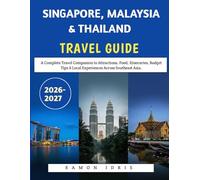 Singapore, Malaysia & Thailand Travel Guide 2026-2027: A Complete Travel Companion to Attractions, Food, Itineraries, Budget Tips & Local Experiences Across Southeast Asia