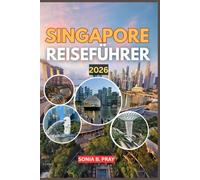 SINGAPORE REISEFÜHRER 2026: Singapore 2026: Eine Reise durch Skyline-Wunder, zeitlose Kulturen und wilde grüne Fluchten