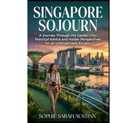 SINGAPORE SOJOURN: A Journey Through the Garden City: Practical Advice and Insider Perspectives for an Unforgettable Escape