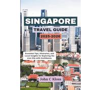 SINGAPORE TRAVEL GUIDE 2025-2026: Essential Tips, Itineraries, and Local Insights for Exploring the Lion City with Confidence.