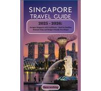 Singapore Travel Guide 2025 - 2026: Navigate Singapore with Confidence - Ideal for Families, Business Trips, and Budget-Friendly Fun Always