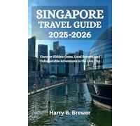 SINGAPORE TRAVEL GUIDE 2025-2026: Uncover Hidden Gems, Local Secrets, and Unforgettable Adventures in the Lion City