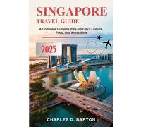 SINGAPORE TRAVEL GUIDE 2025: A COMPLETE GUIDE TO THE LION CITY’S CULTURE, FOOD, AND ATTRACTIONS